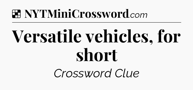 Solution: Versatile vehicles, for short - NYT Crossword