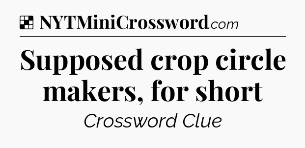 Solution: Supposed crop circle makers, for short - NYT Crossword
