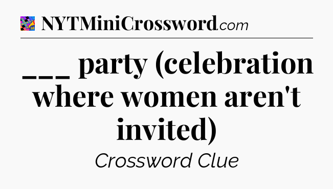 ___ party (celebration where women aren't invited) Crossword Clue