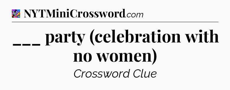 ___ party (celebration with no women) Crossword Clue