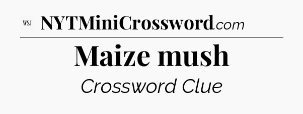 Maize mush - WSJ Crossword