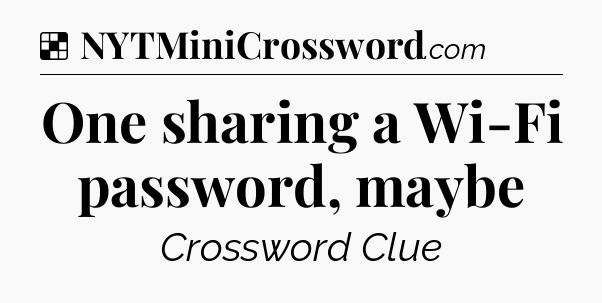 Solution: One sharing a Wi-Fi password, maybe - NYT Crossword