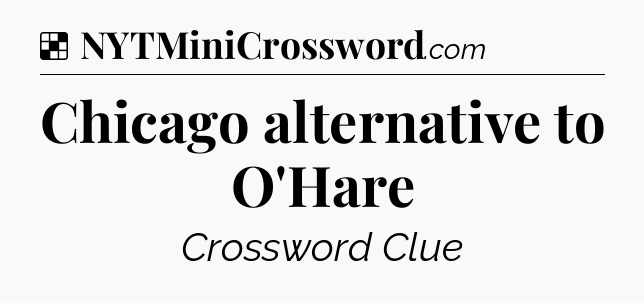 Solution: Chicago alternative to O'Hare - NYT Crossword