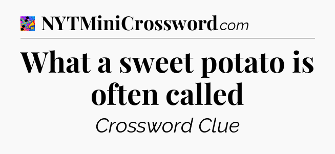 What a sweet potato is often called Crossword Clue