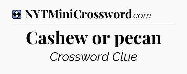 Solution: Cashew or pecan - NYT Mini Crossword