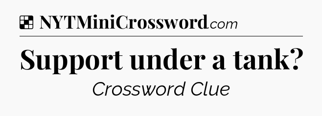 Solution: Support under a tank - NYT Crossword