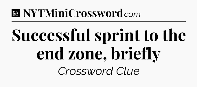 Successful sprint to the end zone, briefly - LA Times Crossword