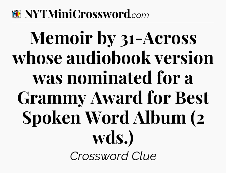 Memoir by 31-Across whose audiobook version was nominated for a Grammy Award for Best Spoken Word Album (2 wds.) Crossword Clue