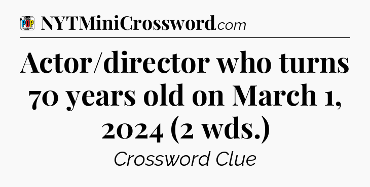 Actor/director who turns 70 years old on March 1, 2024 (2 wds.) Crossword Clue