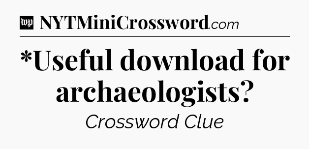 *Useful download for archaeologists Crossword Clue