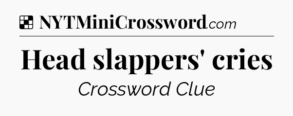 Solution: Head slappers' cries - NYT Crossword