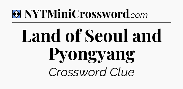 Solution: Land of Seoul and Pyongyang - NYT Mini Crossword