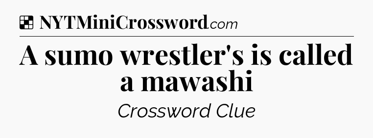 Solution: A sumo wrestler's is called a mawashi - NYT Crossword