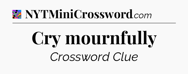 Cry mournfully Crossword Clue