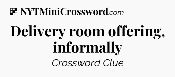 Solution: Delivery room offering, informally - NYT Crossword
