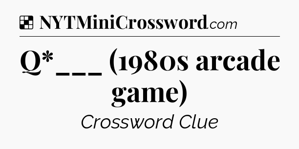 Solution: Q*___ (1980s arcade game) - NYT Crossword