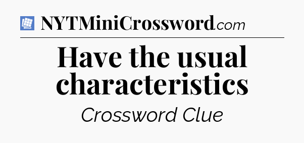 Have the usual characteristics Puzzle Page Crossword Clue