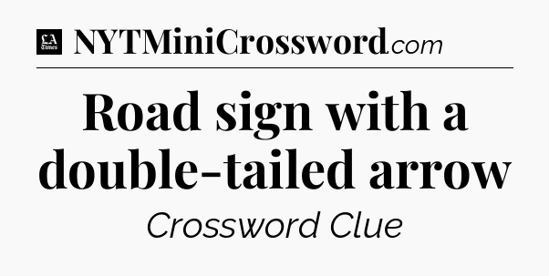 Road sign with a double-tailed arrow - LA Times Crossword