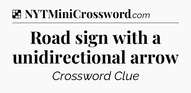 Solution: Road sign with a unidirectional arrow - NYT Crossword