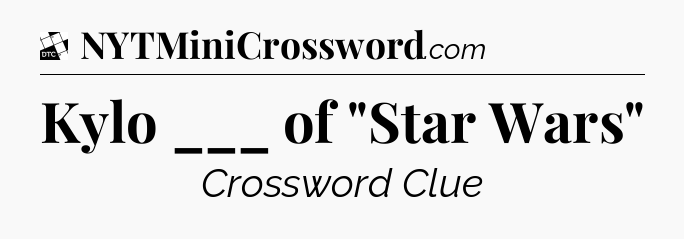 Kylo ___ of 