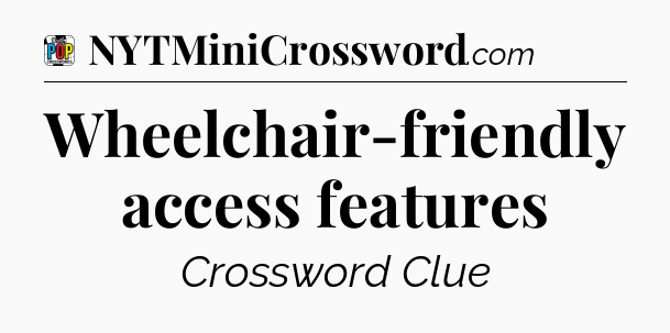 Wheelchair-friendly access features Crossword Clue