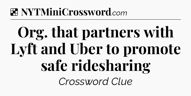 Solution: Org. that partners with Lyft and Uber to promote safe ridesharing - NYT Crossword