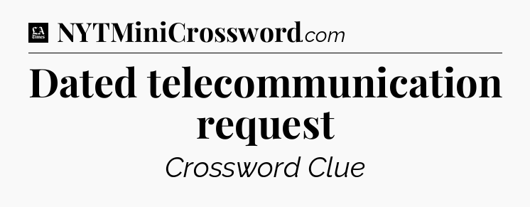 Dated telecommunication request - LA Times Crossword