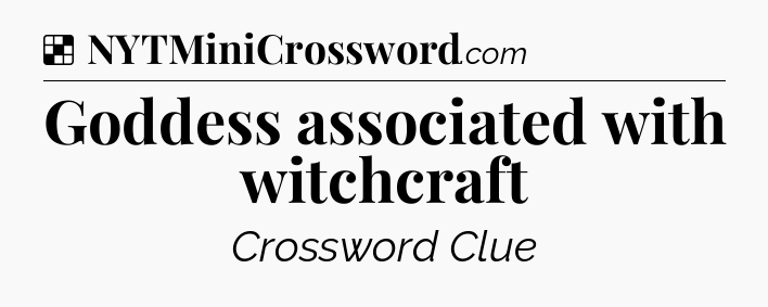 Solution: Goddess associated with witchcraft - NYT Crossword