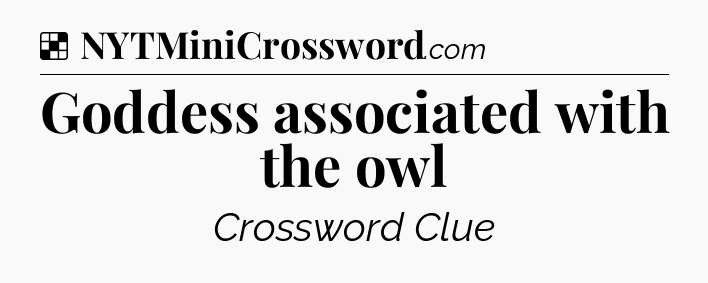 Solution: Goddess associated with the owl - NYT Crossword