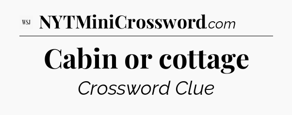 Cabin or cottage - WSJ Crossword