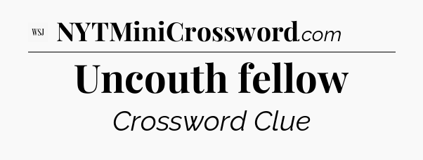 Uncouth fellow - WSJ Crossword