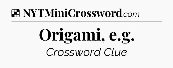 Solution: Origami, e.g - NYT Crossword