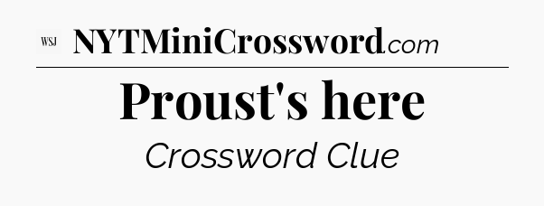 Proust's here  - WSJ Crossword