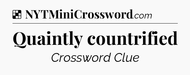 Solution: Quaintly countrified - NYT Crossword