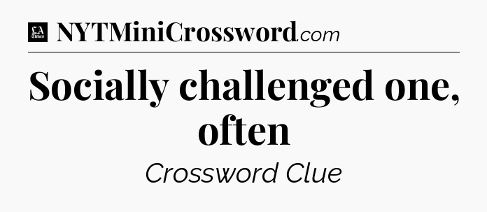 Socially challenged one, often - LA Times Crossword