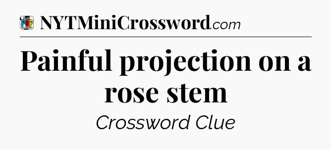 Painful projection on a rose stem Crossword Clue