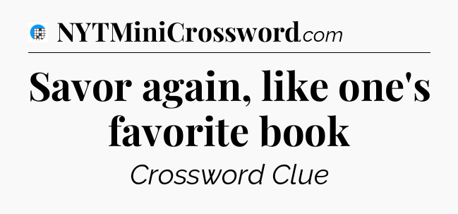 Savor again, like one's favorite book Crossword Clue