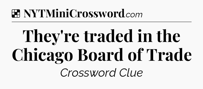 Solution: They're traded in the Chicago Board of Trade - NYT Crossword