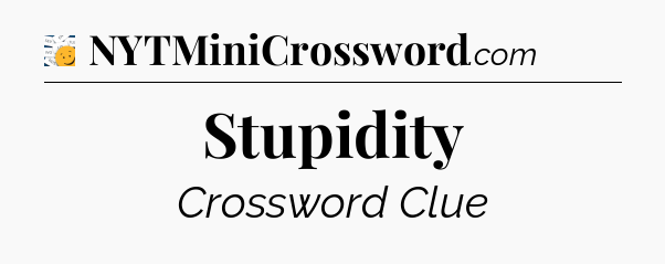 Stupidity - 7 Little Words