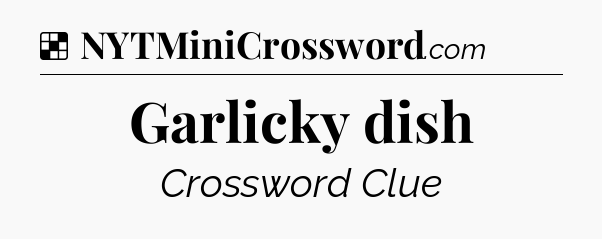 Solution: Garlicky dish - NYT Crossword