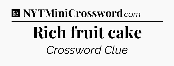 Rich fruit cake - LA Times Crossword