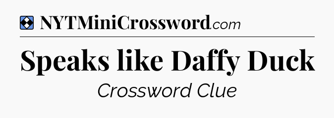 Solution: Speaks like Daffy Duck - NYT Mini Crossword