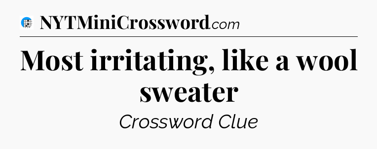Most irritating, like a wool sweater Crossword Clue