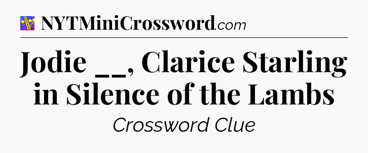 Jodie __, Clarice Starling in Silence of the Lambs Codycross