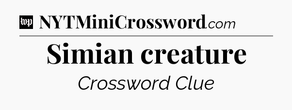 Simian creature Crossword Clue
