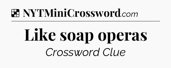 Solution: Like soap operas - NYT Crossword