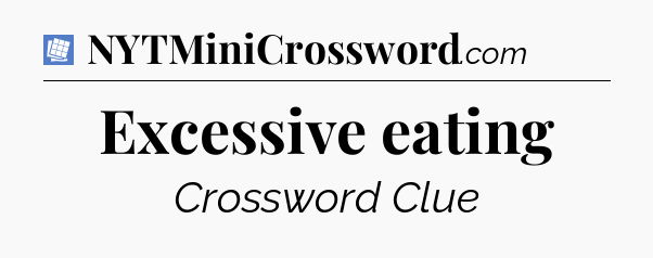Excessive eating Puzzle Page Crossword Clue