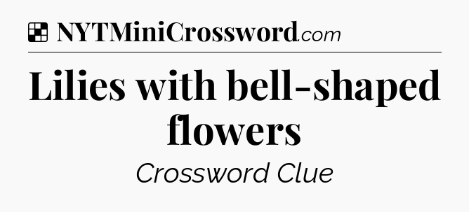 Solution: Lilies with bell-shaped flowers - NYT Crossword