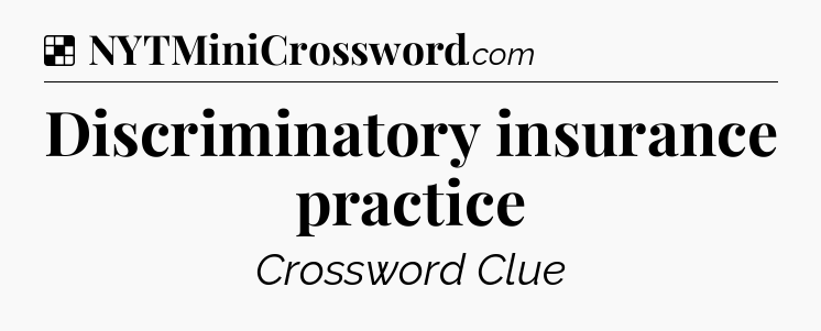 Solution: Discriminatory insurance practice - NYT Crossword
