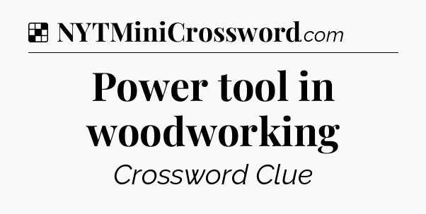 Solution: Power tool in woodworking - NYT Crossword